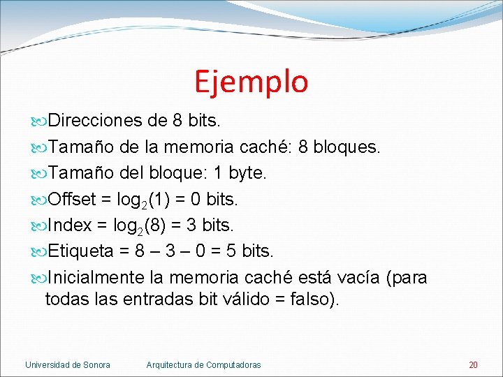 Ejemplo Direcciones de 8 bits. Tamaño de la memoria caché: 8 bloques. Tamaño del