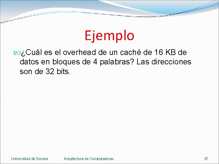 Ejemplo ¿Cuál es el overhead de un caché de 16 KB de datos en