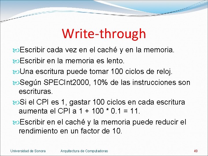 Write-through Escribir cada vez en el caché y en la memoria. Escribir en la