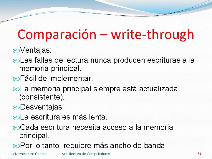 Comparación – write-through Ventajas: Las fallas de lectura nunca producen escrituras a la memoria