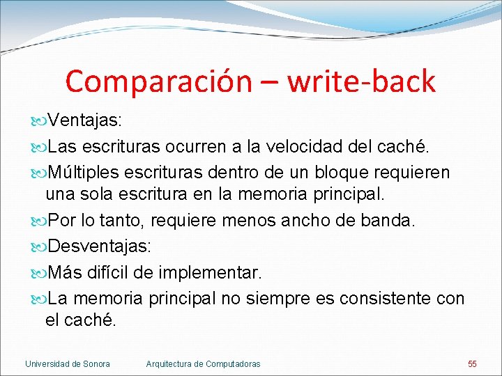 Comparación – write-back Ventajas: Las escrituras ocurren a la velocidad del caché. Múltiples escrituras