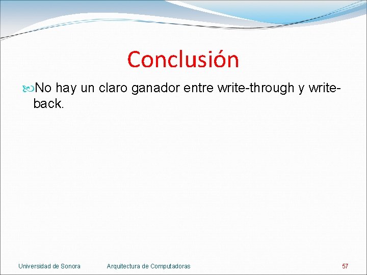 Conclusión No hay un claro ganador entre write-through y writeback. Universidad de Sonora Arquitectura