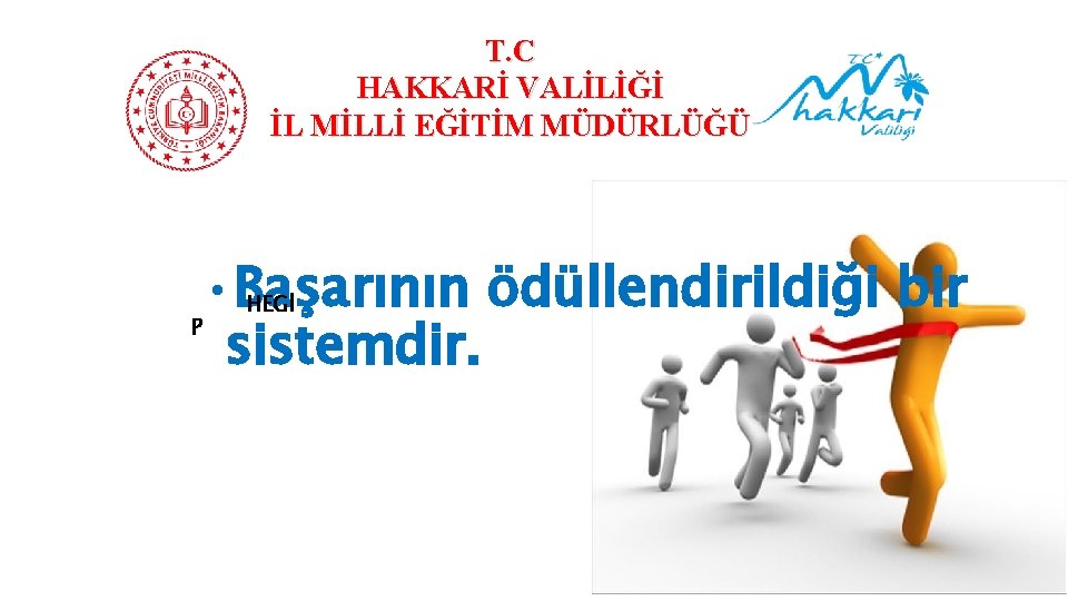 T. C HAKKARİ VALİLİĞİ İL MİLLİ EĞİTİM MÜDÜRLÜĞÜ • Başarının ödüllendirildiği bir sistemdir. P