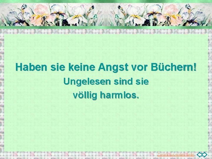 Haben sie keine Angst vor Büchern! Ungelesen sind sie völlig harmlos. Zurück zur ersten