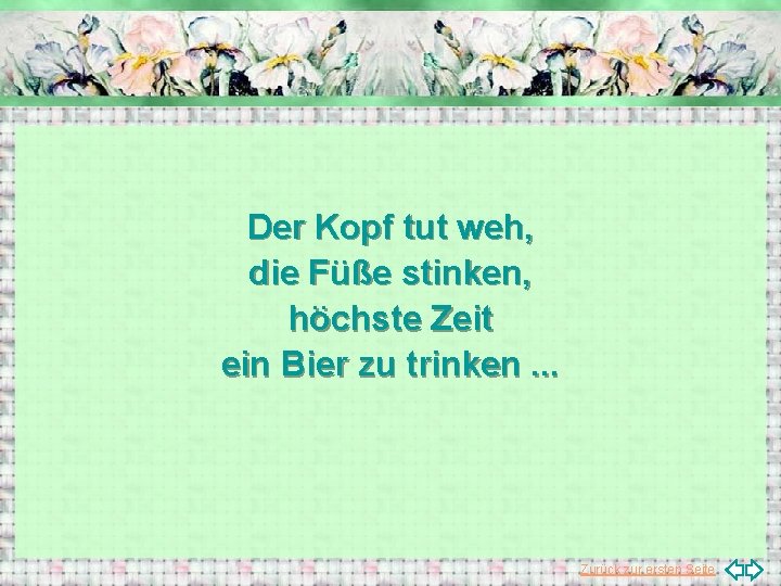 Der Kopf tut weh, die Füße stinken, höchste Zeit ein Bier zu trinken. .