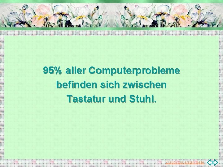 95% aller Computerprobleme befinden sich zwischen Tastatur und Stuhl. Zurück zur ersten Seite 