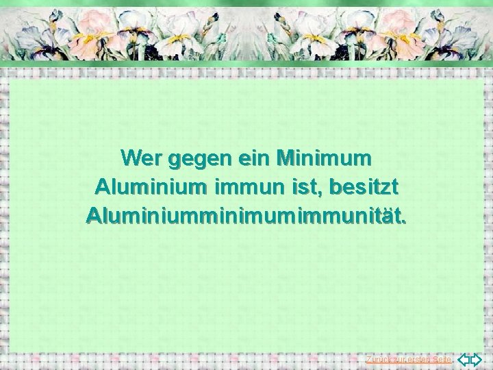 Wer gegen ein Minimum Aluminium immun ist, besitzt Aluminiumminimumimmunität. Zurück zur ersten Seite 