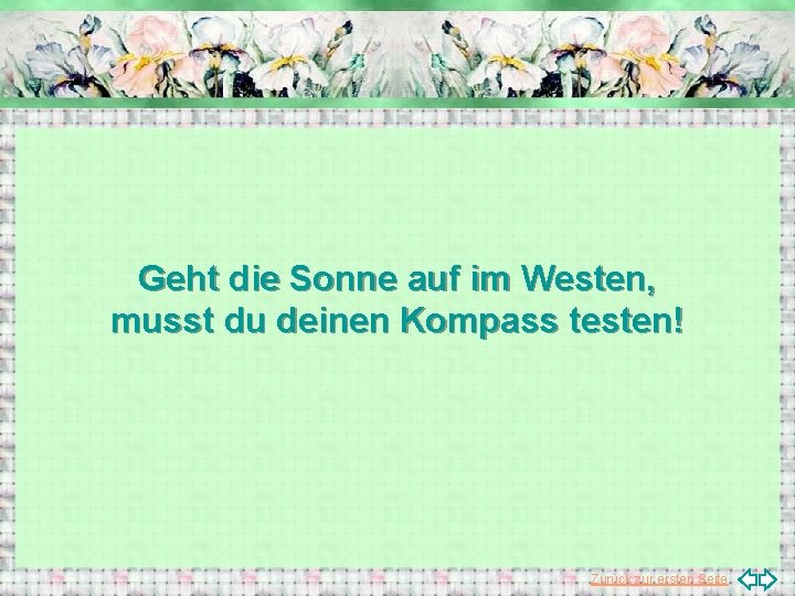 Geht die Sonne auf im Westen, musst du deinen Kompass testen! Zurück zur ersten