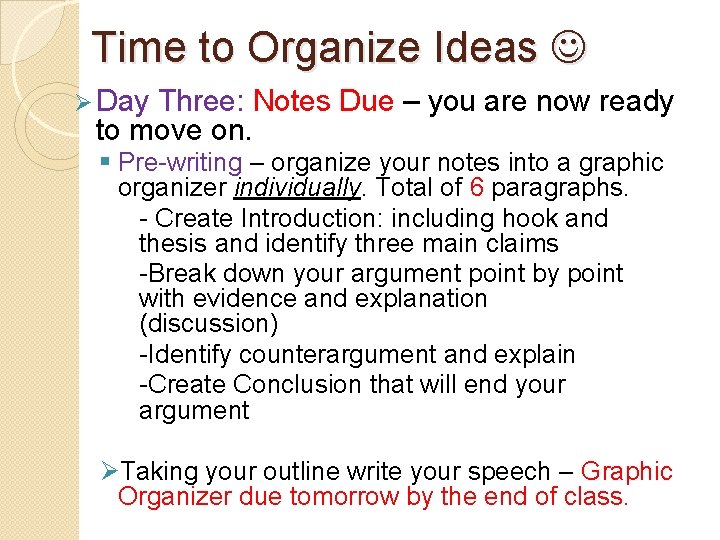 Time to Organize Ideas Ø Day Three: Notes Due – you are now ready