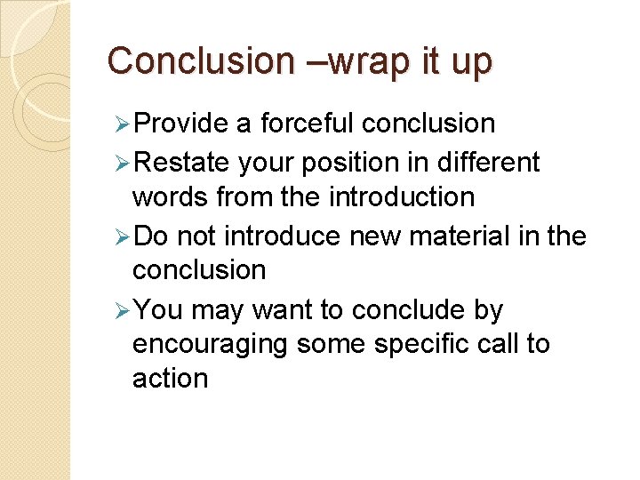 Conclusion –wrap it up Ø Provide a forceful conclusion Ø Restate your position in