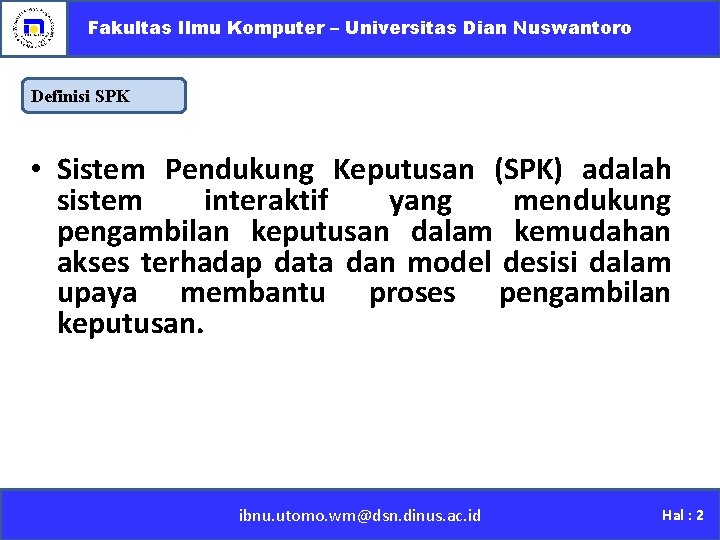 Fakultas Ilmu Komputer – Universitas Dian Nuswantoro Definisi SPK • Sistem Pendukung Keputusan (SPK)