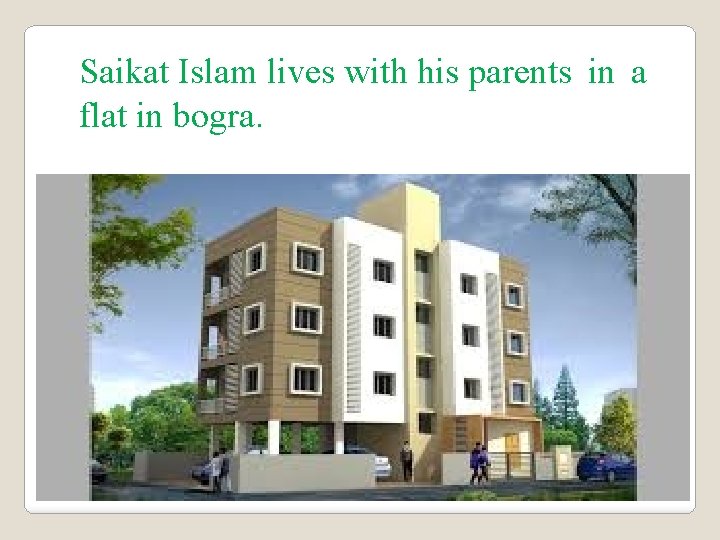 Saikat Islam lives with his parents in a flat in bogra. 