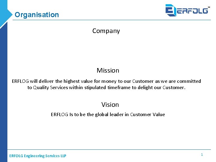 Organisation Company Mission ERFLOG will deliver the highest value for money to our Customer