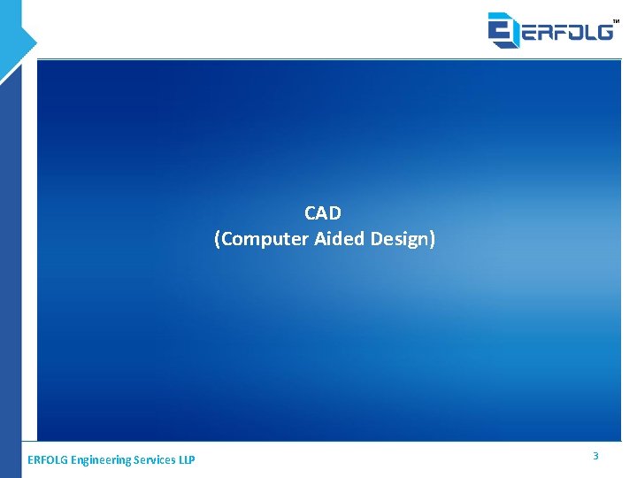 CAD (Computer Aided Design) ERFOLG Engineering Services LLP 3 