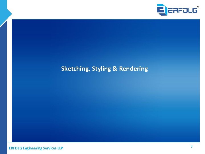 Sketching, Styling & Rendering ERFOLG Engineering Services LLP 7 