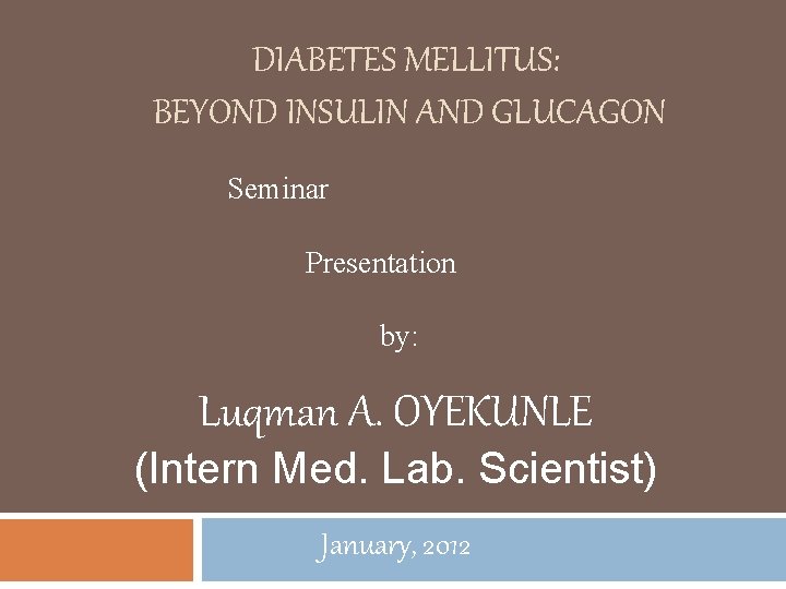 DIABETES MELLITUS: BEYOND INSULIN AND GLUCAGON Seminar Presentation by: Luqman A. OYEKUNLE (Intern Med.