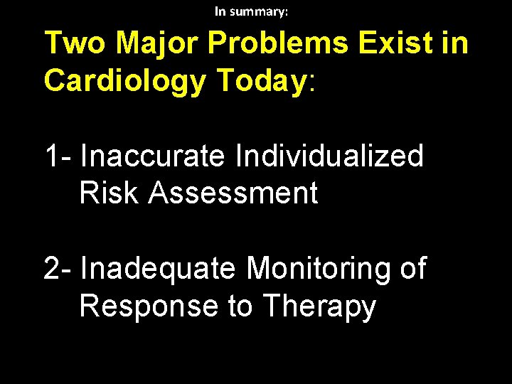 In summary: Two Major Problems Exist in Cardiology Today: 1 - Inaccurate Individualized Risk