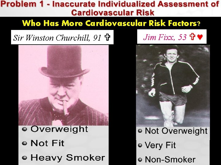 Who Has More Cardiovascular Risk Factors? Sir Winston Churchill, 91 Jim Fixx, 53 