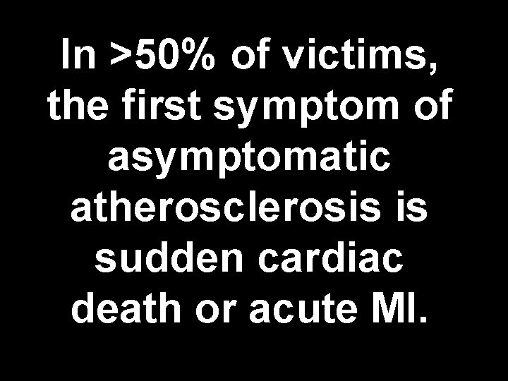 In >50% of victims, the first symptom of asymptomatic atherosclerosis is sudden cardiac death