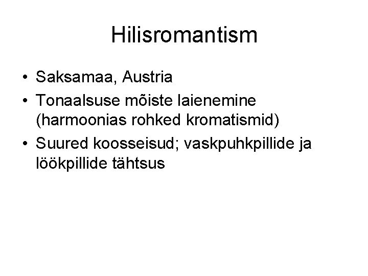 Hilisromantism • Saksamaa, Austria • Tonaalsuse mõiste laienemine (harmoonias rohked kromatismid) • Suured koosseisud;