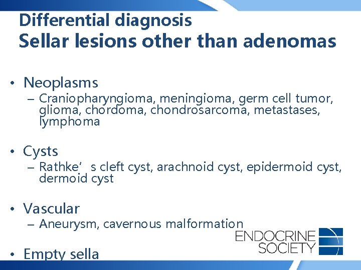 Differential diagnosis Sellar lesions other than adenomas • Neoplasms – Craniopharyngioma, meningioma, germ cell