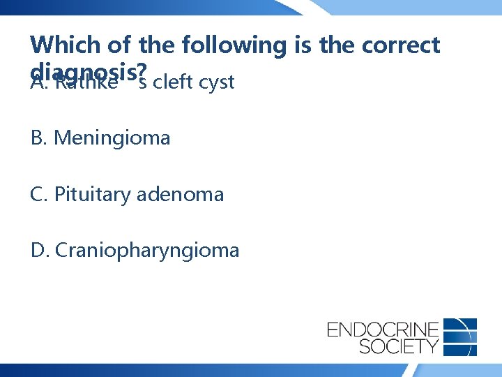 Which of the following is the correct diagnosis? A. Rathke’s cleft cyst B. Meningioma