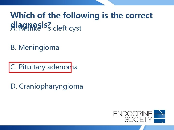 Which of the following is the correct diagnosis? A. Rathke’s cleft cyst B. Meningioma