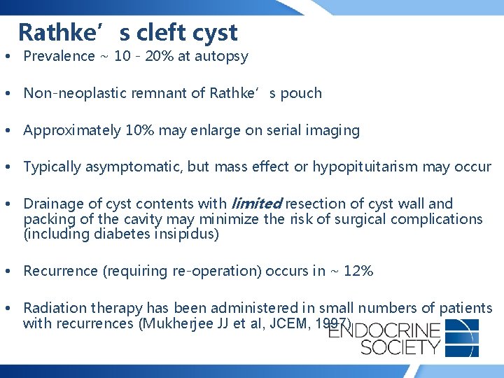 Rathke’s cleft cyst • Prevalence ~ 10 - 20% at autopsy • Non-neoplastic remnant