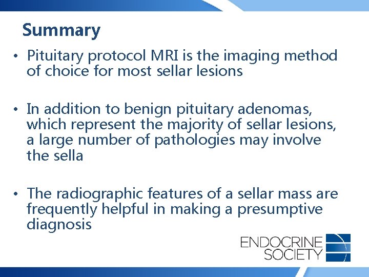 Summary • Pituitary protocol MRI is the imaging method of choice for most sellar