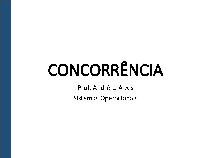 CONCORRÊNCIA Prof. André L. Alves Sistemas Operacionais 