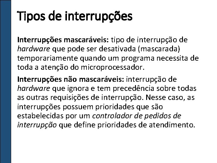 Tipos de interrupções Interrupções mascaráveis: tipo de interrupção de hardware que pode ser desativada