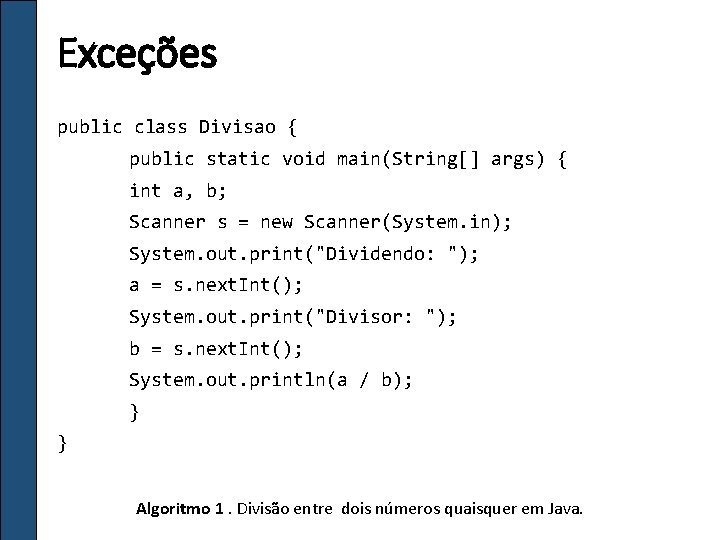 Exceções public class Divisao { public static void main(String[] args) { int a, b;