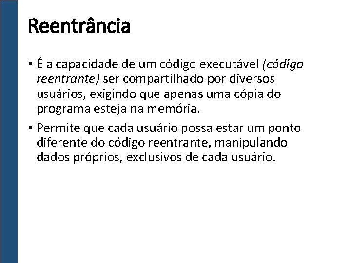 Reentrância • É a capacidade de um código executável (código reentrante) ser compartilhado por