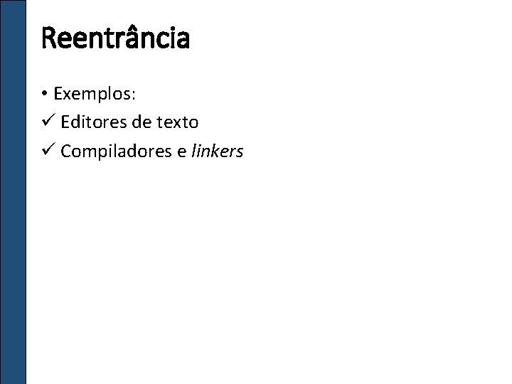 Reentrância • Exemplos: ü Editores de texto ü Compiladores e linkers 