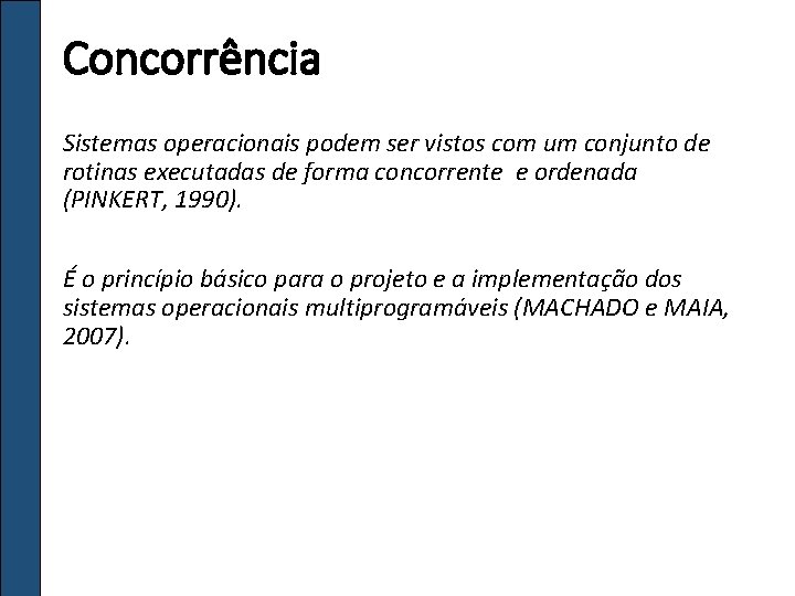 Concorrência Sistemas operacionais podem ser vistos com um conjunto de rotinas executadas de forma