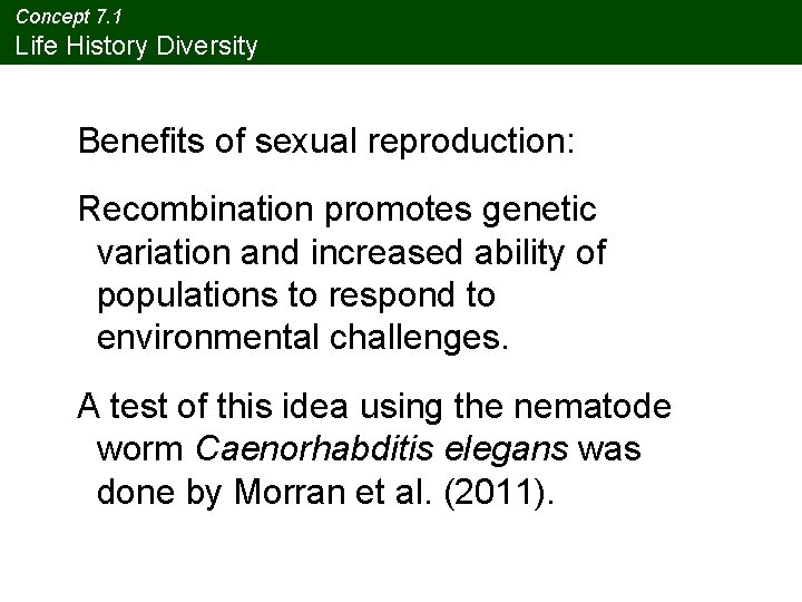Concept 7. 1 Life History Diversity Benefits of sexual reproduction: Recombination promotes genetic variation Concept 7. 1 Life History Diversity Benefits of sexual reproduction: Recombination promotes genetic variation