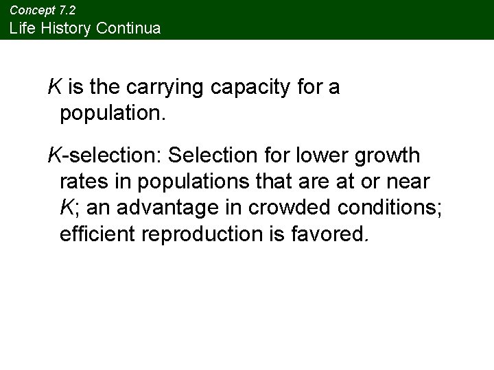Concept 7. 2 Life History Continua K is the carrying capacity for a population. Concept 7. 2 Life History Continua K is the carrying capacity for a population.