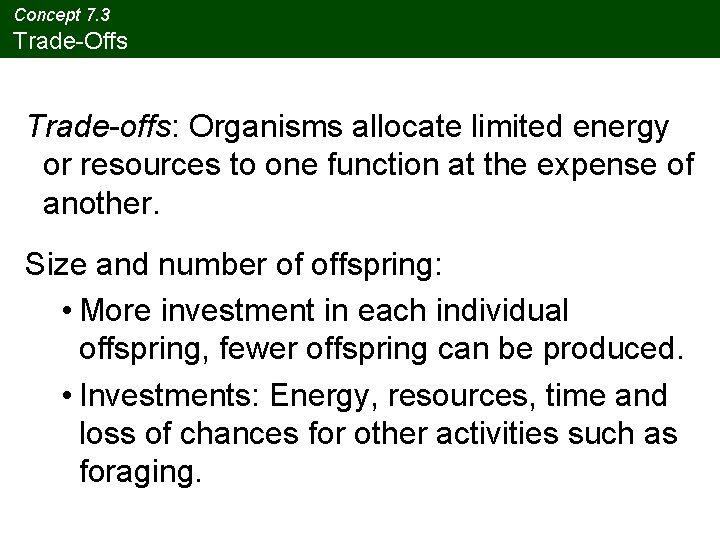 Concept 7. 3 Trade-Offs Trade-offs: Organisms allocate limited energy or resources to one function Concept 7. 3 Trade-Offs Trade-offs: Organisms allocate limited energy or resources to one function