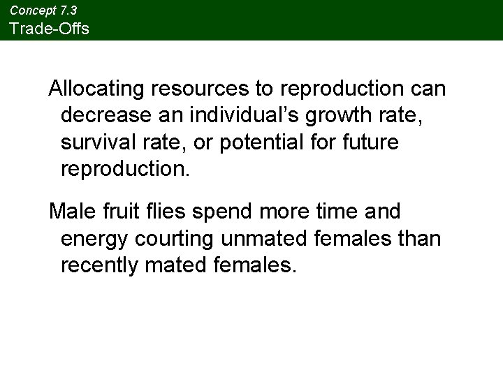 Concept 7. 3 Trade-Offs Allocating resources to reproduction can decrease an individual’s growth rate,