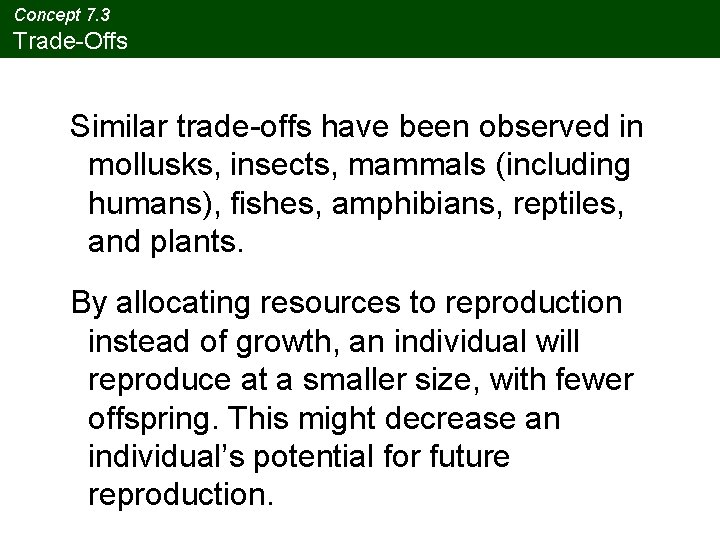 Concept 7. 3 Trade-Offs Similar trade-offs have been observed in mollusks, insects, mammals (including