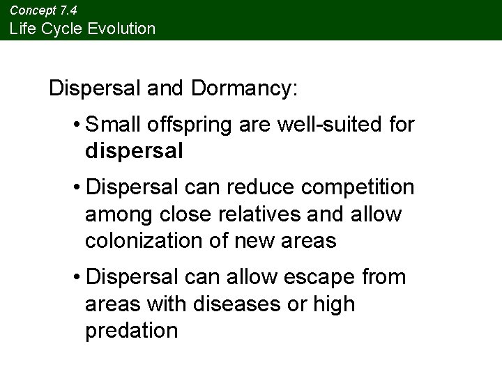 Concept 7. 4 Life Cycle Evolution Dispersal and Dormancy: • Small offspring are well-suited Concept 7. 4 Life Cycle Evolution Dispersal and Dormancy: • Small offspring are well-suited