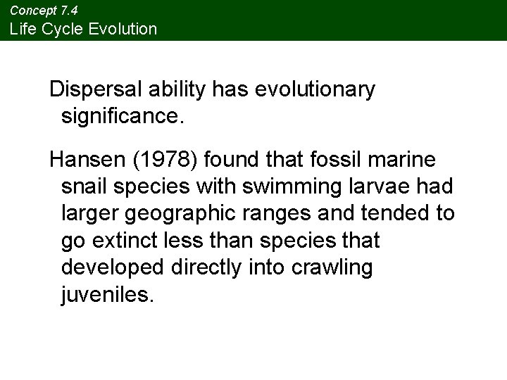 Concept 7. 4 Life Cycle Evolution Dispersal ability has evolutionary significance. Hansen (1978) found