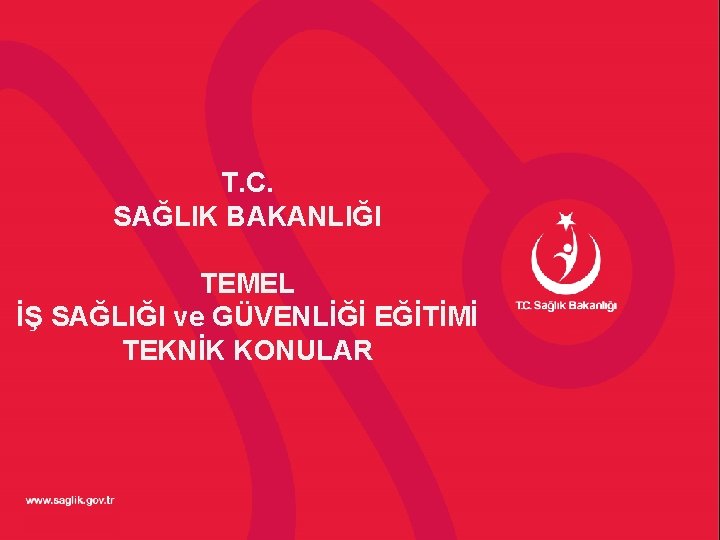 T. C. SAĞLIK BAKANLIĞI TEMEL İŞ SAĞLIĞI ve GÜVENLİĞİ EĞİTİMİ TEKNİK KONULAR 