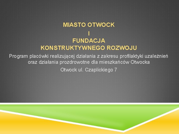 MIASTO OTWOCK I FUNDACJA KONSTRUKTYWNEGO ROZWOJU Program placówki realizującej działania z zakresu profilaktyki uzależnień