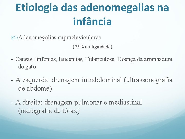 Etiologia das adenomegalias na infância Adenomegalias supraclaviculares (75% malignidade) - Causas: linfomas, leucemias, Tuberculose,