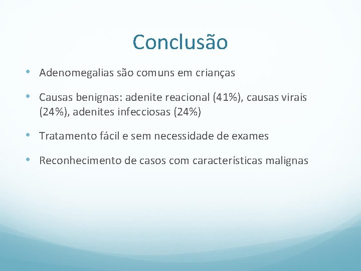 Conclusão • Adenomegalias são comuns em crianças • Causas benignas: adenite reacional (41%), causas