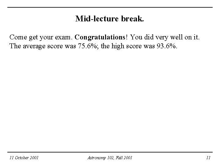 Mid-lecture break. Come get your exam. Congratulations! You did very well on it. The