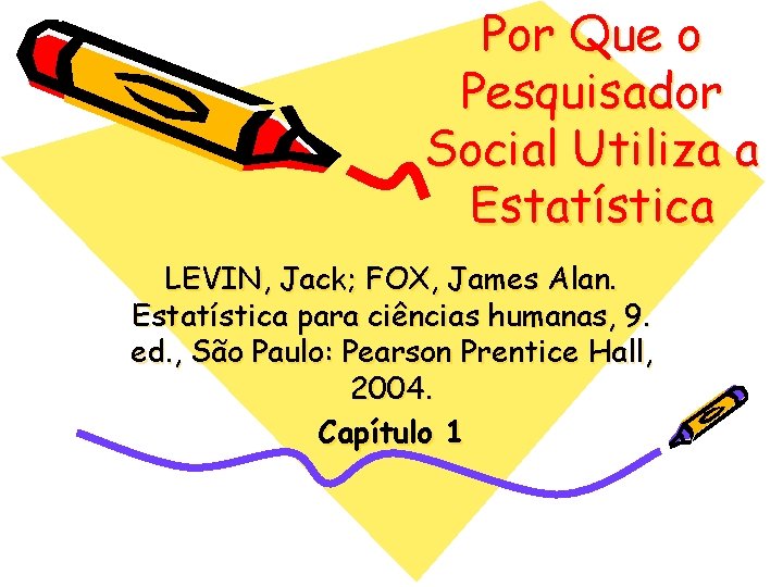 Por Que o Pesquisador Social Utiliza a Estatística LEVIN, Jack; FOX, James Alan. Estatística