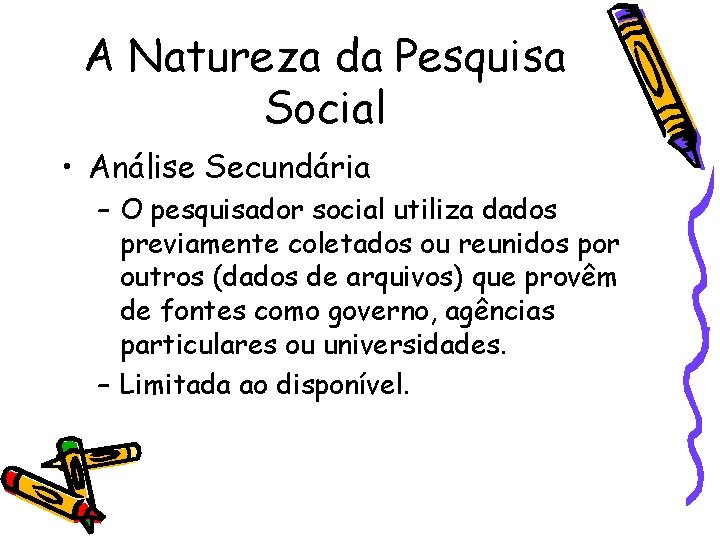 A Natureza da Pesquisa Social • Análise Secundária – O pesquisador social utiliza dados