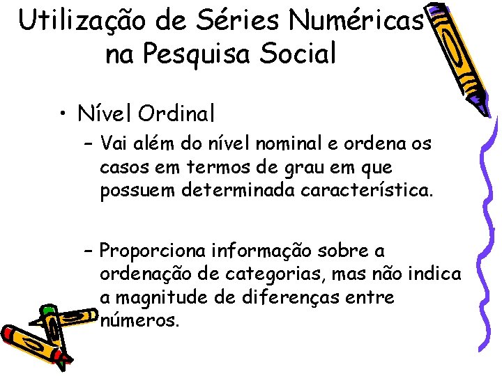 Utilização de Séries Numéricas na Pesquisa Social • Nível Ordinal – Vai além do